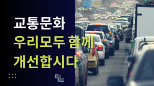 Read more about the article 교통문화의 발달과 함께 나타나는 어두운 면과 개선 방안